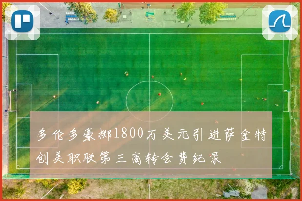 多伦多豪掷1800万美元引进萨金特创美职联第三高转会费纪录