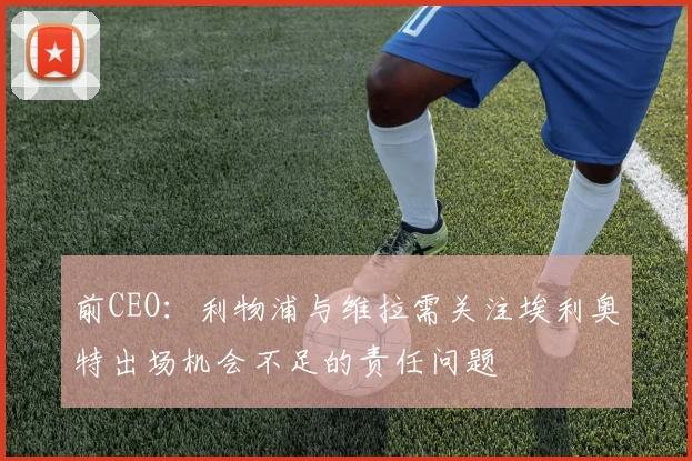 前CEO：利物浦与维拉需关注埃利奥特出场机会不足的责任问题