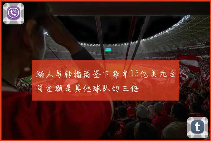 湖人与转播商签下每年15亿美元合同金额是其他球队的三倍